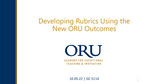 Developing Rubrics Using the New ORU Outcomes by Kim Boyd, Trevor Ellis, LeighAnne Locke, Terry Shannon, and Rachael Valentz